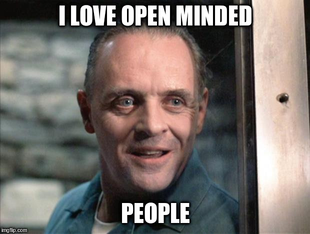 Hannibal Lecter | I LOVE OPEN MINDED PEOPLE | image tagged in hannibal lecter | made w/ Imgflip meme maker