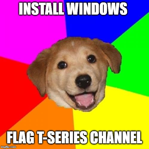 Advice Dog Meme | INSTALL WINDOWS FLAG T-SERIES CHANNEL | image tagged in memes,advice dog,pewdiepie,t-series,youtube,t series | made w/ Imgflip meme maker