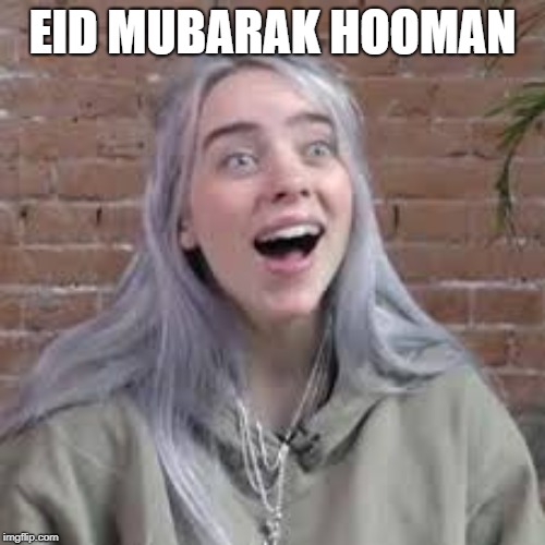 Billie Eillish Meme Face | EID MUBARAK HOOMAN | image tagged in billie eillish meme face | made w/ Imgflip meme maker