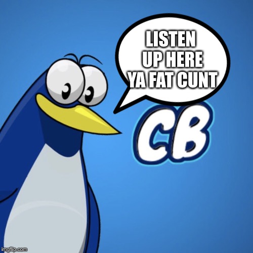 Cowbelly | LISTEN UP HERE YA FAT C**T | image tagged in cowbelly | made w/ Imgflip meme maker