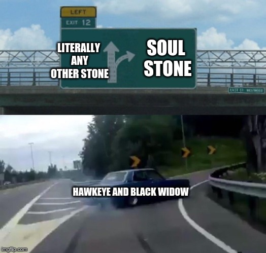 Left Exit 12 Off Ramp | SOUL STONE; LITERALLY ANY OTHER STONE; HAWKEYE AND BLACK WIDOW | image tagged in memes,left exit 12 off ramp | made w/ Imgflip meme maker