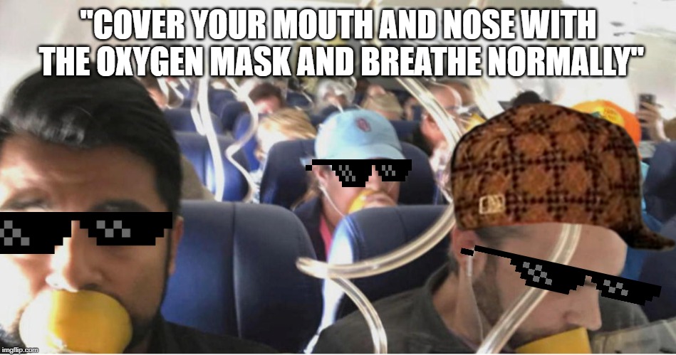 Southwest Flight 1380 Selfie | "COVER YOUR MOUTH AND NOSE WITH THE OXYGEN MASK AND BREATHE NORMALLY" | image tagged in meme,funny meme,thug life,plane crash,aviation | made w/ Imgflip meme maker