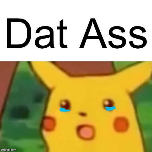 Surprised Pikachu Meme | Dat Ass | image tagged in memes,surprised pikachu | made w/ Imgflip meme maker