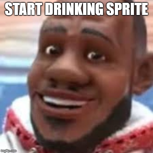 wanna sprite cranberry | START DRINKING SPRITE | image tagged in wanna sprite cranberry | made w/ Imgflip meme maker