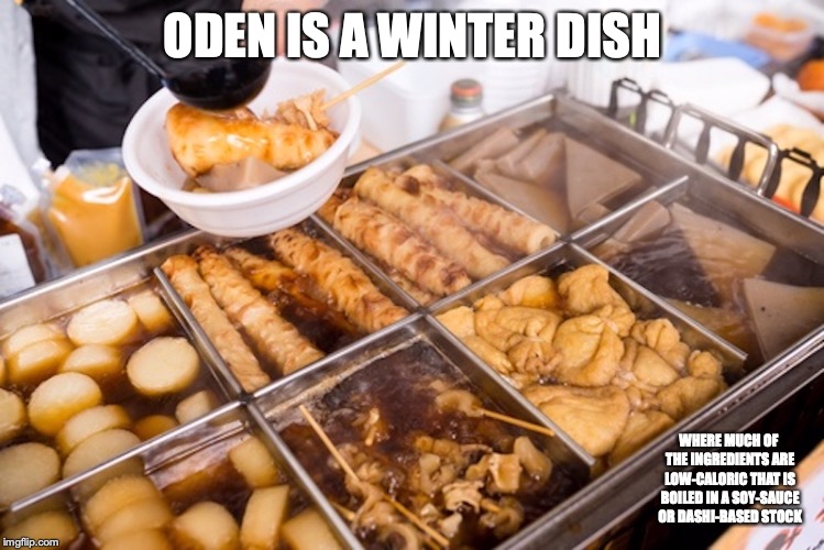 Oden | ODEN IS A WINTER DISH; WHERE MUCH OF THE INGREDIENTS ARE LOW-CALORIC THAT IS BOILED IN A SOY-SAUCE OR DASHI-BASED STOCK | image tagged in oden,food,japan,memes | made w/ Imgflip meme maker