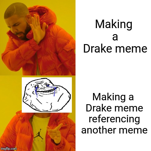 Drake Hotline Bling Meme | Making a Drake meme; Making a Drake meme referencing another meme | image tagged in memes,drake hotline bling | made w/ Imgflip meme maker