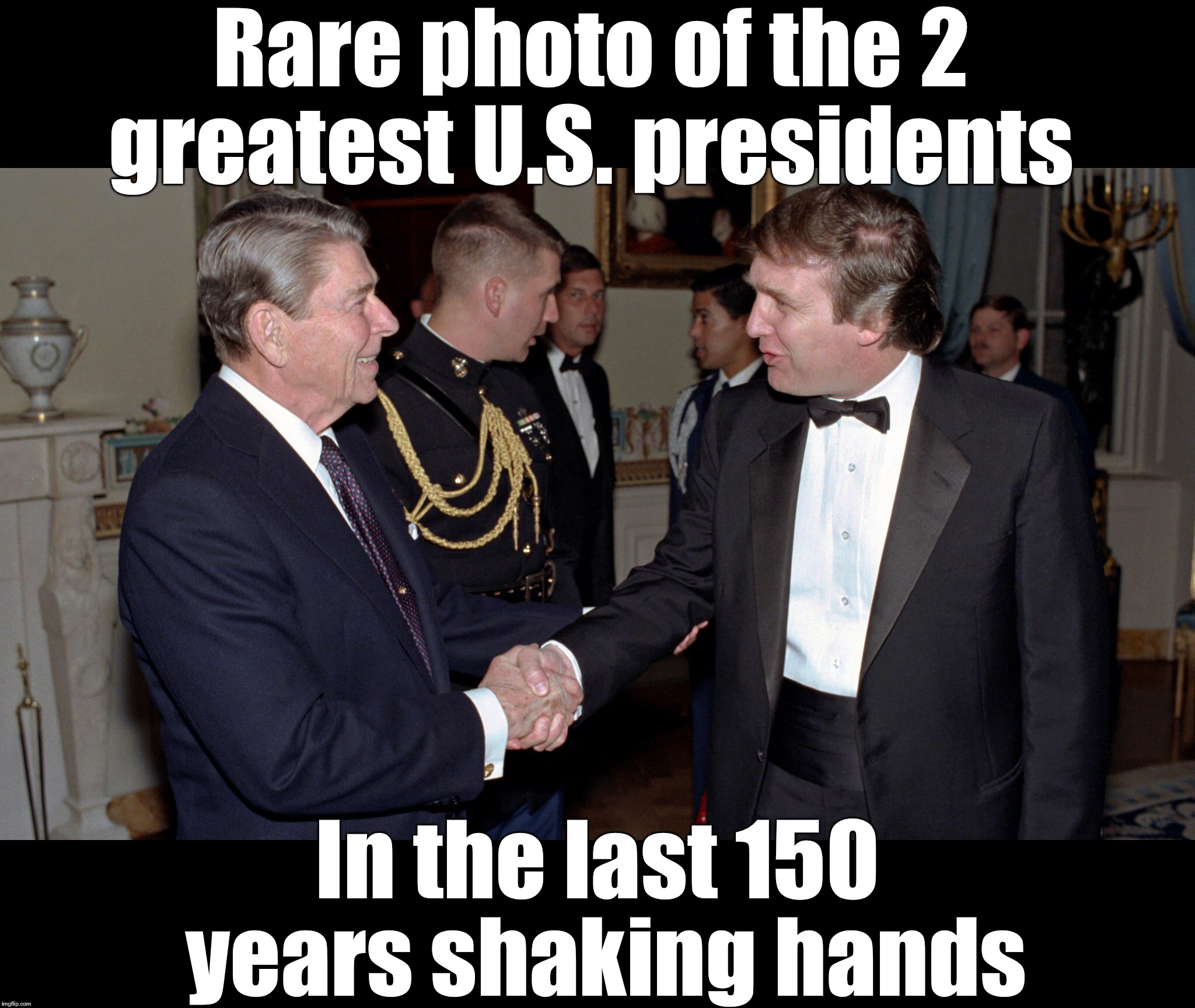 Savor These 8 years of Trumps presidency as it will go by fast.  These will be remembered as “the good old days”! :) | Rare photo of the 2 greatest U.S. presidents; In the last 150 years shaking hands | image tagged in maga | made w/ Imgflip meme maker