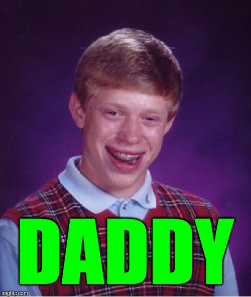 Bad Luck Brian Meme | DADDY | image tagged in memes,bad luck brian | made w/ Imgflip meme maker