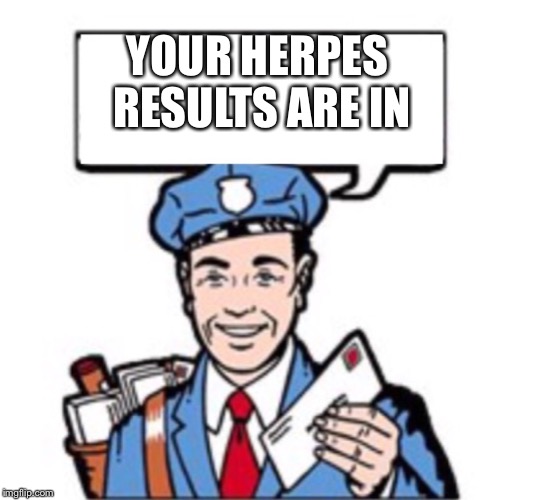 Mailman With Satchel  | YOUR HERPES RESULTS ARE IN | image tagged in mailman with satchel | made w/ Imgflip meme maker