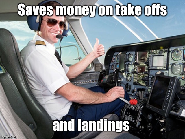 pilot | Saves money on take offs and landings | image tagged in pilot | made w/ Imgflip meme maker