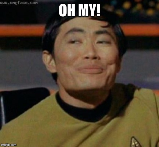 sulu | OH MY! | image tagged in sulu | made w/ Imgflip meme maker
