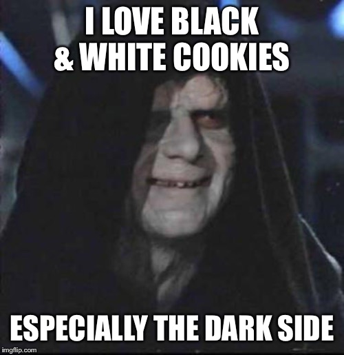 Sidious Error Meme | I LOVE BLACK & WHITE COOKIES; ESPECIALLY THE DARK SIDE | image tagged in memes,sidious error | made w/ Imgflip meme maker