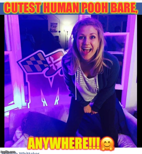 Hannah Rebecca “Winnie” Whittaker | CUTEST HUMAN POOH BARE, ANYWHERE!!!🤗 | image tagged in hannah rebecca winnie whittaker | made w/ Imgflip meme maker