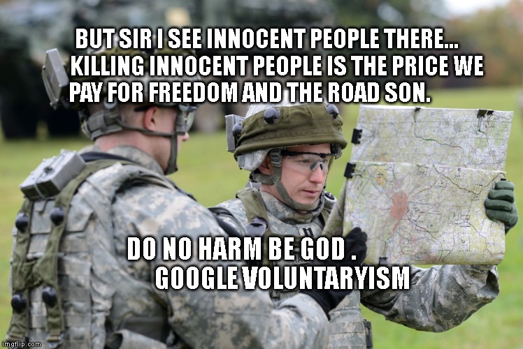 US Army Officer Capt Lost Map Europe - Ex Saber Junction | BUT SIR I SEE INNOCENT PEOPLE THERE...     KILLING INNOCENT PEOPLE IS THE PRICE WE PAY FOR FREEDOM AND THE ROAD SON. DO NO HARM BE GOD .                  GOOGLE VOLUNTARYISM | image tagged in us army officer capt lost map europe - ex saber junction | made w/ Imgflip meme maker