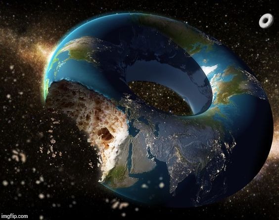 Donut Earth Theory | image tagged in donut earth theory | made w/ Imgflip meme maker