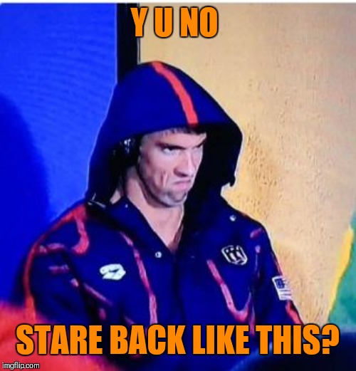 Michael Phelps Death Stare Meme | Y U NO STARE BACK LIKE THIS? | image tagged in memes,michael phelps death stare | made w/ Imgflip meme maker