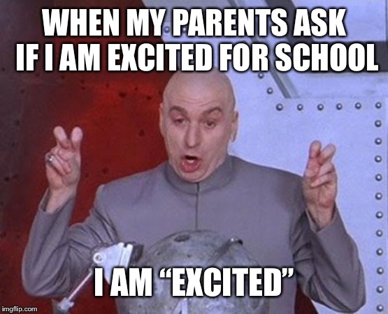 Dr Evil Laser |  WHEN MY PARENTS ASK IF I AM EXCITED FOR SCHOOL; I AM “EXCITED” | image tagged in memes,dr evil laser | made w/ Imgflip meme maker