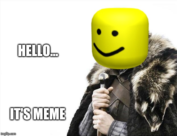 Brace Yourselves X is Coming | HELLO... IT'S MEME | image tagged in memes,brace yourselves x is coming | made w/ Imgflip meme maker