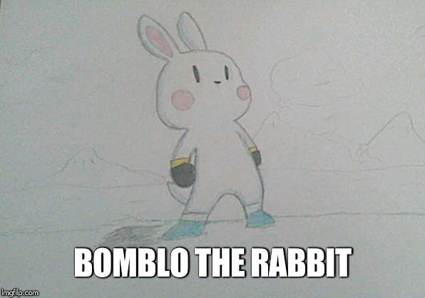 BOMBLO THE RABBIT | made w/ Imgflip meme maker