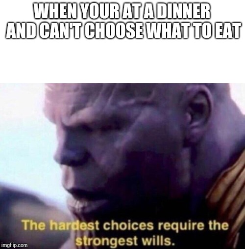 Thanos Making a Choice | WHEN YOUR AT A DINNER AND CAN'T CHOOSE WHAT TO EAT | image tagged in thanos making a choice | made w/ Imgflip meme maker