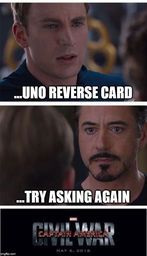 Marvel Civil War 1 | ...UNO REVERSE CARD; ...TRY ASKING AGAIN | image tagged in memes,marvel civil war 1 | made w/ Imgflip meme maker