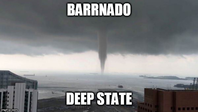 Tornado | BARRNADO; DEEP STATE | image tagged in tornado | made w/ Imgflip meme maker