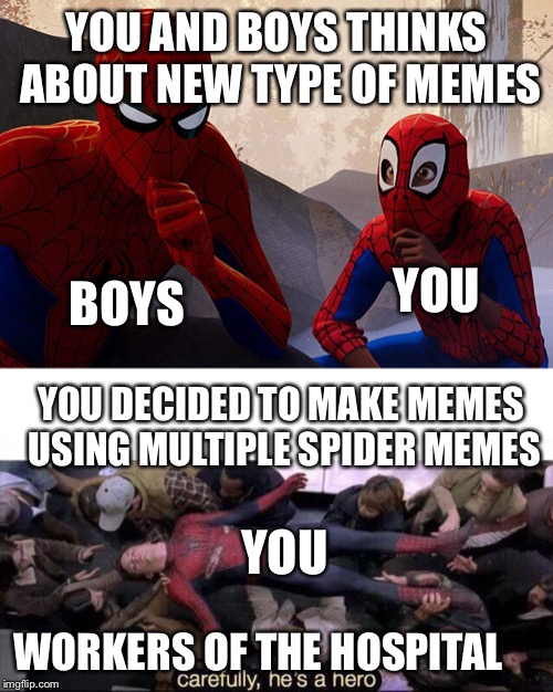 YOU AND BOYS THINKS ABOUT NEW TYPE OF MEMES; BOYS; YOU; YOU DECIDED TO MAKE MEMES USING MULTIPLE SPIDER MEMES; YOU; WORKERS OF THE HOSPITAL | image tagged in learning from spiderman,carefully he's a hero | made w/ Imgflip meme maker
