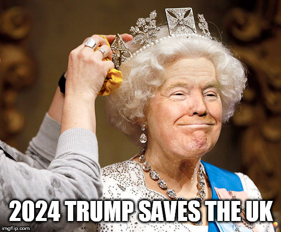 trump queen | 2024 TRUMP SAVES THE UK | image tagged in trump queen | made w/ Imgflip meme maker