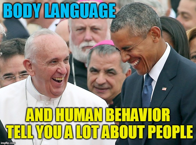 BODY LANGUAGE; AND HUMAN BEHAVIOR TELL YOU A LOT ABOUT PEOPLE | made w/ Imgflip meme maker