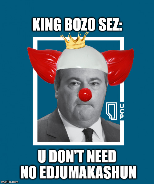 JASON (KING BOZO) KENNEY DECREES... | KING BOZO SEZ:; U DON'T NEED NO EDJUMAKASHUN | image tagged in jason kenney - king bozo,alberta,conservative,idiot,political memes,canadian politics | made w/ Imgflip meme maker