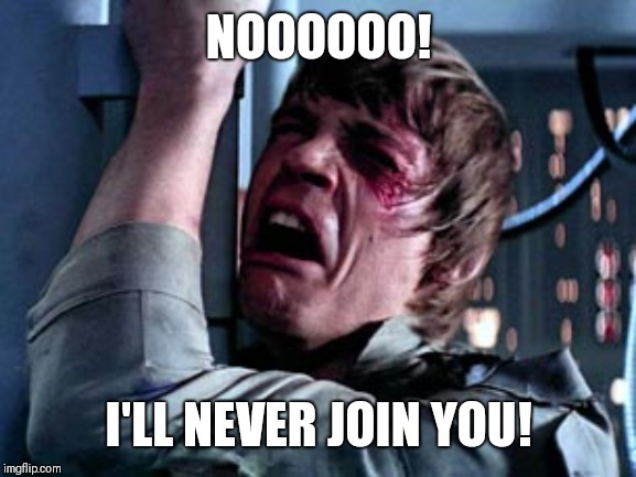Luke Skywalker Noooo | NOOOOOO! I'LL NEVER JOIN YOU! | image tagged in luke skywalker noooo | made w/ Imgflip meme maker