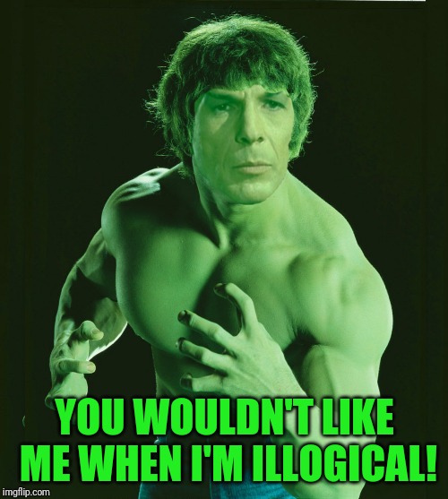 YOU WOULDN'T LIKE ME WHEN I'M ILLOGICAL! | made w/ Imgflip meme maker