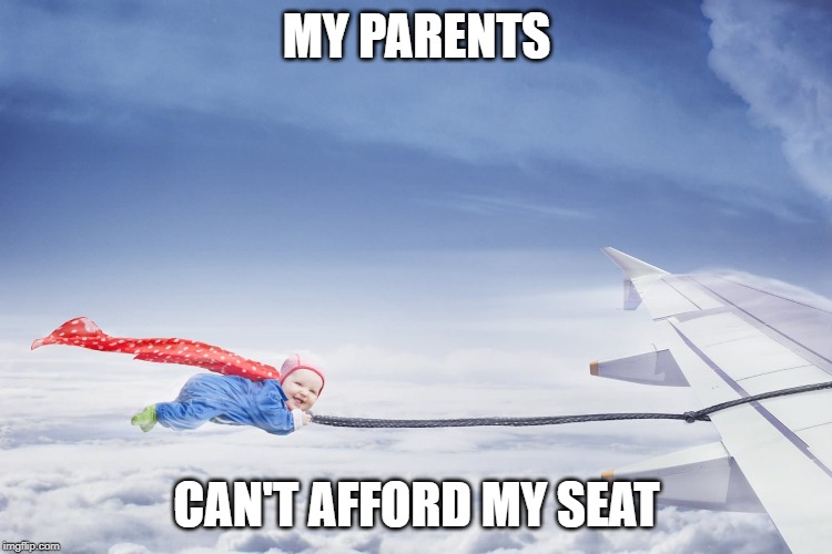 Flying Baby | MY PARENTS; CAN'T AFFORD MY SEAT | image tagged in aviation,drunk baby,photoshop,funny meme | made w/ Imgflip meme maker