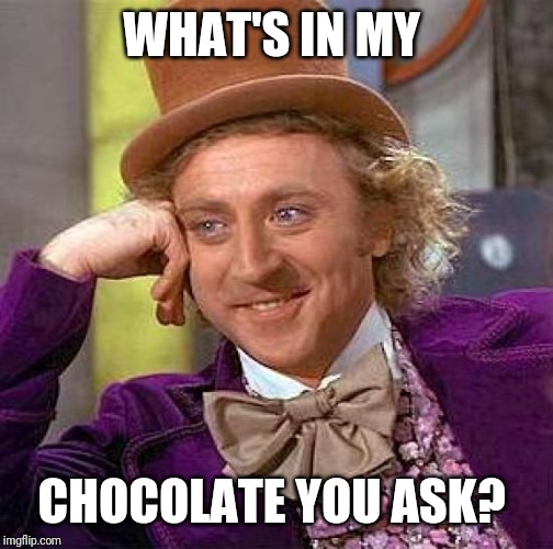Creepy Condescending Wonka Meme | WHAT'S IN MY; CHOCOLATE YOU ASK? | image tagged in memes,creepy condescending wonka | made w/ Imgflip meme maker