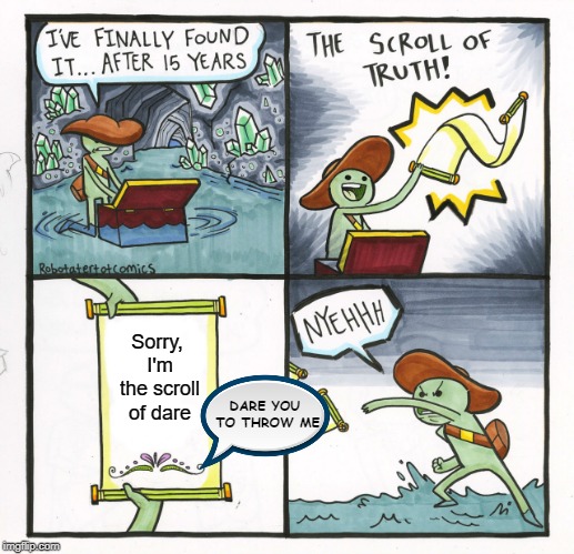 I'm so clever and twisty I must be Shyamalan | Sorry, I'm the scroll of dare; DARE YOU TO THROW ME | image tagged in memes,the scroll of truth,dare,truth or dare | made w/ Imgflip meme maker
