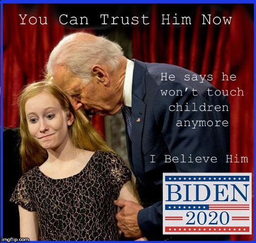 Biden 2020 | image tagged in joe biden,creepy joe biden,pedophile,lol so funny,funny memes,so true memes | made w/ Imgflip meme maker