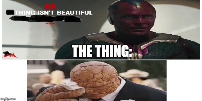 The Thing isn't beautiful | THE THING: | image tagged in funny memes,marvel,vision,the thing,hilarious | made w/ Imgflip meme maker