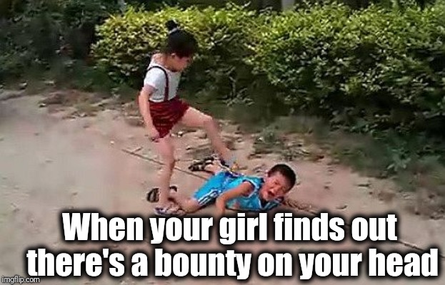 fight | When your girl finds out there's a bounty on your head | image tagged in fight | made w/ Imgflip meme maker