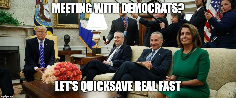 MEETING WITH DEMOCRATS? LET'S QUICKSAVE REAL FAST | made w/ Imgflip meme maker