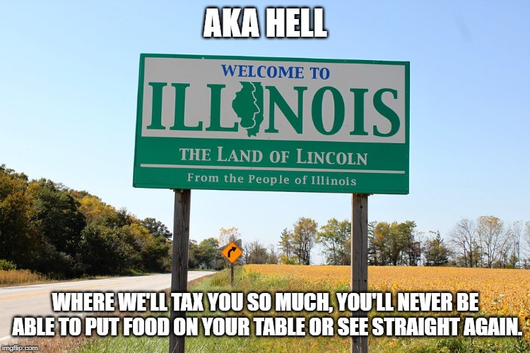 AKA HELL; WHERE WE'LL TAX YOU SO MUCH, YOU'LL NEVER BE ABLE TO PUT FOOD ON YOUR TABLE OR SEE STRAIGHT AGAIN. | image tagged in taxation is theft | made w/ Imgflip meme maker