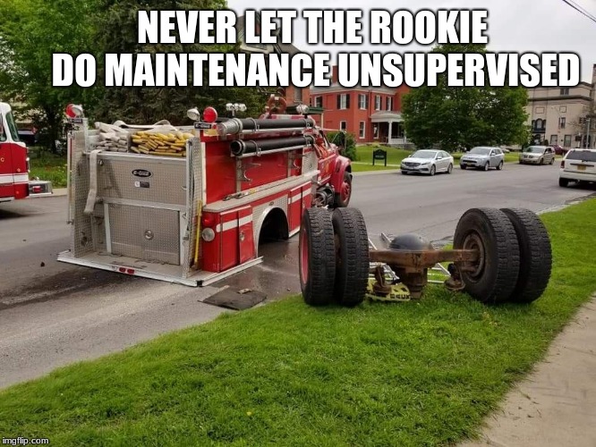Rule One | NEVER LET THE ROOKIE DO MAINTENANCE UNSUPERVISED | image tagged in rule one,do maintenance,tighten the bolts,i can explain everything,ray dog was driving | made w/ Imgflip meme maker
