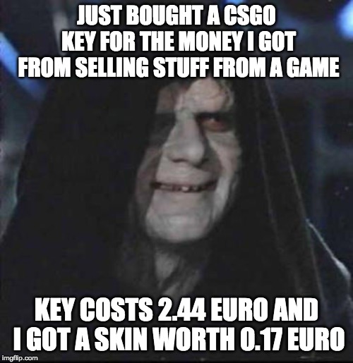 Sidious Error Meme | JUST BOUGHT A CSGO KEY FOR THE MONEY I GOT FROM SELLING STUFF FROM A GAME; KEY COSTS 2.44 EURO AND I GOT A SKIN WORTH 0.17 EURO | image tagged in memes,sidious error | made w/ Imgflip meme maker