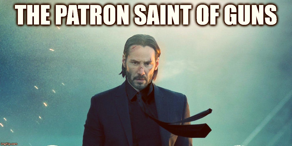 John Wick: The patron saint of GUNS | THE PATRON SAINT OF GUNS | image tagged in john wick,guns | made w/ Imgflip meme maker