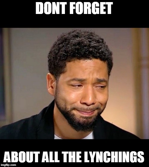 Jussie Smollet Crying | DONT FORGET ABOUT ALL THE LYNCHINGS | image tagged in jussie smollet crying | made w/ Imgflip meme maker