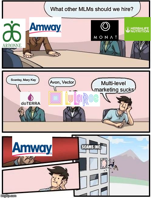 Multilevel morons | What other MLMs should we hire? Scentsy, Mary Kay; Avon, Vector; Multi-level marketing sucks; SCAMS INC. | image tagged in memes,boardroom meeting suggestion | made w/ Imgflip meme maker