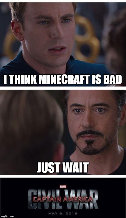 Marvel Civil War 1 | I THINK MINECRAFT IS BAD; JUST WAIT | image tagged in memes,marvel civil war 1 | made w/ Imgflip meme maker