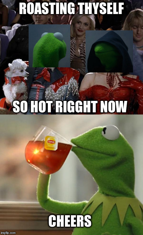 ROASTING THYSELF SO HOT RIGGHT NOW CHEERS | image tagged in memes,but thats none of my business,mugatu so hot right now | made w/ Imgflip meme maker