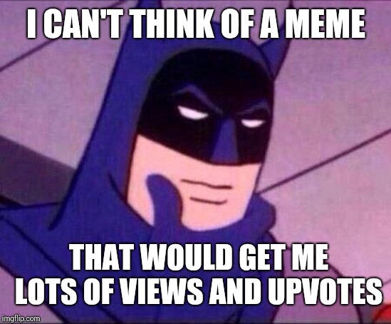 Batman Thinking | I CAN'T THINK OF A MEME; THAT WOULD GET ME LOTS OF VIEWS AND UPVOTES | image tagged in batman thinking | made w/ Imgflip meme maker