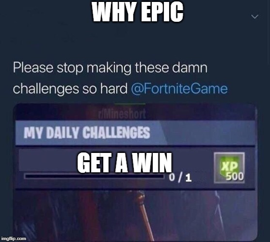Fortnite Challenge | WHY EPIC; GET A WIN | image tagged in fortnite challenge | made w/ Imgflip meme maker