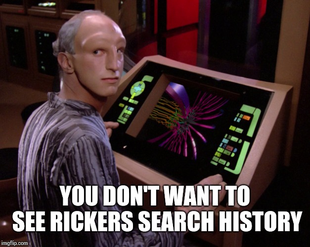 The Traveler from Star Trek TNG | YOU DON'T WANT TO SEE RICKERS SEARCH HISTORY | image tagged in the traveler from star trek tng | made w/ Imgflip meme maker